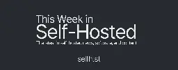 This Week in Self-Hosted (18 October 2024)